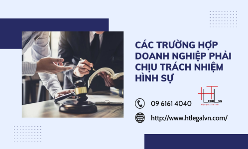 CÁC TRƯỜNG HỢP DOANH NGHIỆP PHẢI CHỊU TRÁCH NHIỆM HÌNH SỰ (CÔNG TY LUẬT UY TÍN TẠI QUẬN BÌNH THẠNH, TÂN BÌNH TP. HỒ CHÍ MINH)